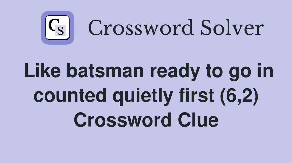 Like batsman ready to go in counted quietly first (6,2) Crossword